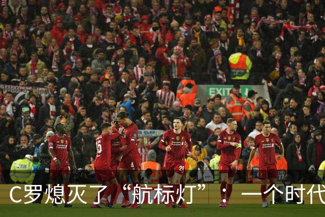 C罗熄灭了“航标灯”：一个时代结束了，但下一个时代还远未到来